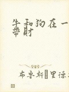 牛和狗在一起谁带财