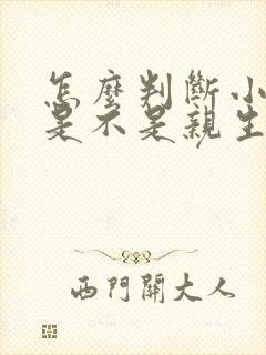 怎么判断小孩子是不是亲生的