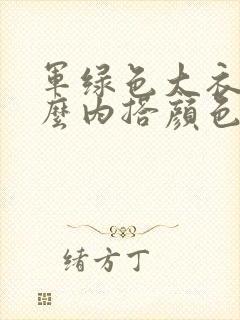 军绿色大衣配什么内搭颜色好看