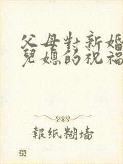 父母对新婚儿子儿媳的祝福语