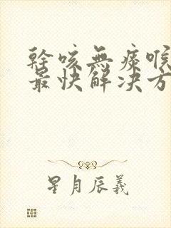 干咳无痰喉咙痒最快解决方法