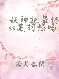 妖神记最终boss是羽焰吗