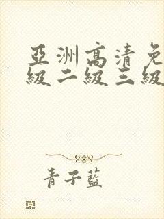 亚洲高清免费一级二级三级