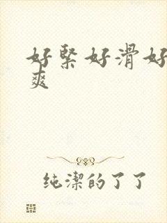 好紧好滑好湿好爽