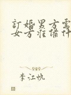 订婚男方需要给女方准备什么