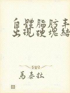 自体脂肪丰胸后出现硬块结节怎么处理