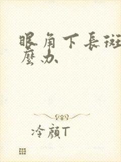 眼角下长斑是怎么办