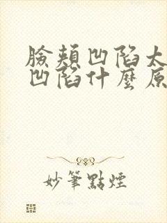 脸颊凹陷太阳穴凹陷什么原因