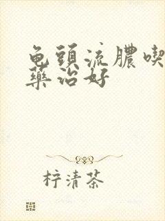 龟头流脓吃什么药治好