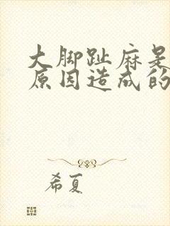 大脚趾麻是什么原因造成的