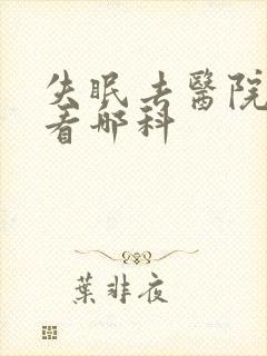 失眠去医院应该看哪科