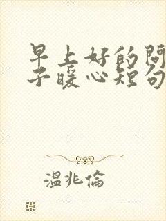 早上好的问候句子暖心短句