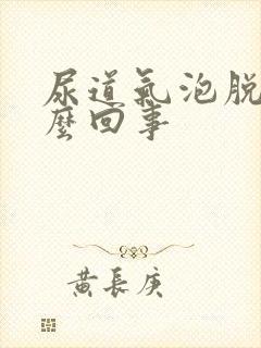 尿道气泡脱皮怎么回事