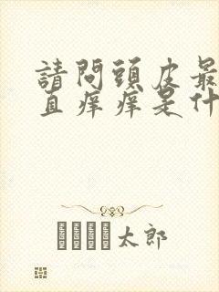 请问头皮最近一直痒痒是什么原因