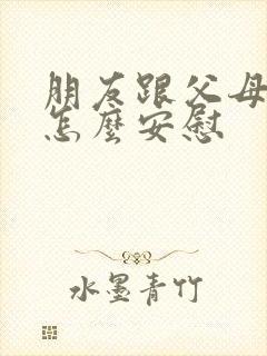 朋友跟父母吵架怎么安慰