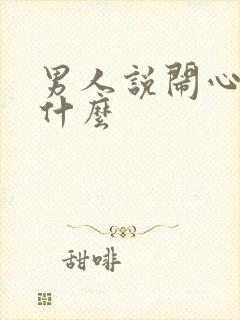 男人说闹心暗示什么