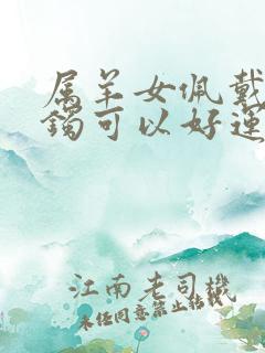 属羊女佩戴金手镯可以好运吗