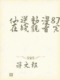 仙逆动漫87集在线观看完整版高清