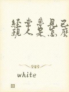 经常梦见已故的亲人是怎么回事