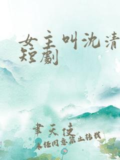 女主叫沈清梨的短剧