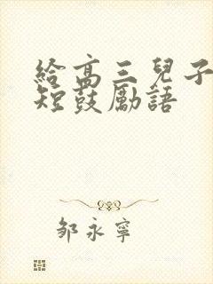 给高三儿子的简短鼓励语