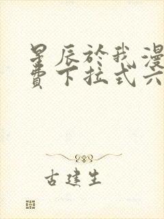 星辰于我漫画免费下拉式六漫画