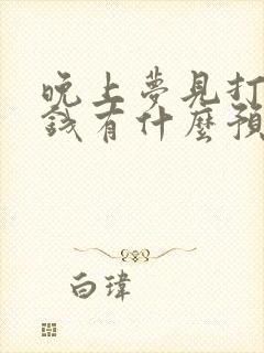 晚上梦见打牌输钱有什么预兆