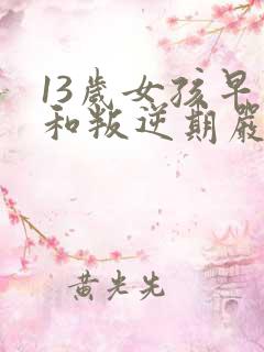 13岁女孩早恋和叛逆期严重怎么办