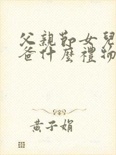 父亲节女儿送爸爸什么礼物比较好