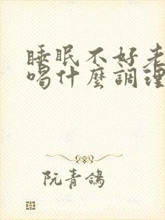 睡眠不好老失眠喝什么调理