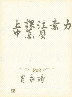 上课注意力不集中怎么