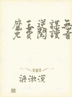 魔王逆谋无删减免费阅读看画