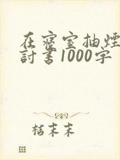 在寝室抽烟的检讨书1000字