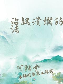 治腿溃烂的好办法