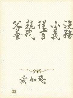 父亲从小没有抚养我有义务养他么