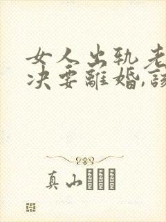 女人出轨老公坚决要离婚,该怎么挽留