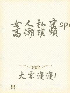 女人私密spa高潮视频