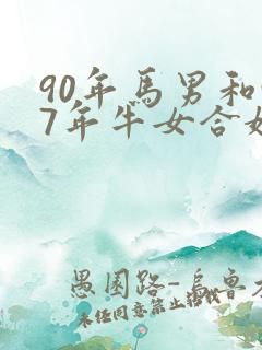 90年马男和97年牛女合婚吗