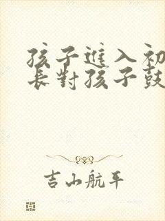 孩子进入初中家长对孩子鼓励的话