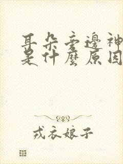 耳朵旁边神经痛是什么原因引起的?