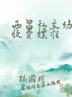 西昌私立幼儿园收费标准