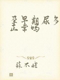 孕早期尿多尿频正常吗