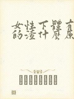 女性下体有白色的渣什么原因