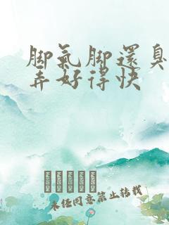 脚气脚还臭怎么弄好得快