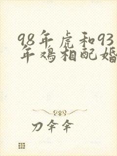 98年虎和93年鸡相配婚姻如何