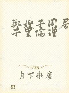 与嫂子同居的日子里伦理