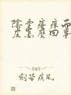 阴囊瘙痒而且掉皮怎么回事