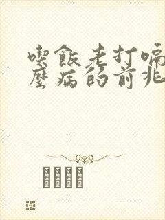 吃饭老打嗝是什么病的前兆