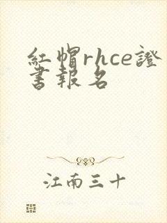 红帽rhce证书报名