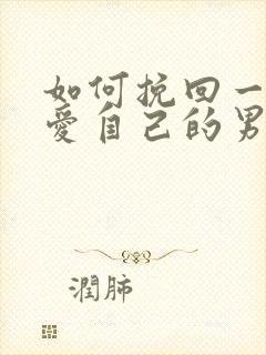 如何挽回一个不爱自己的男人